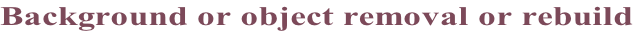 Background or object removal or rebuild